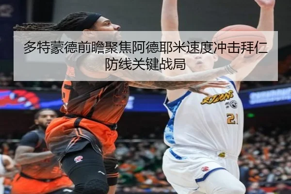 多特蒙德前瞻聚焦阿德耶米速度冲击拜仁防线关键战局