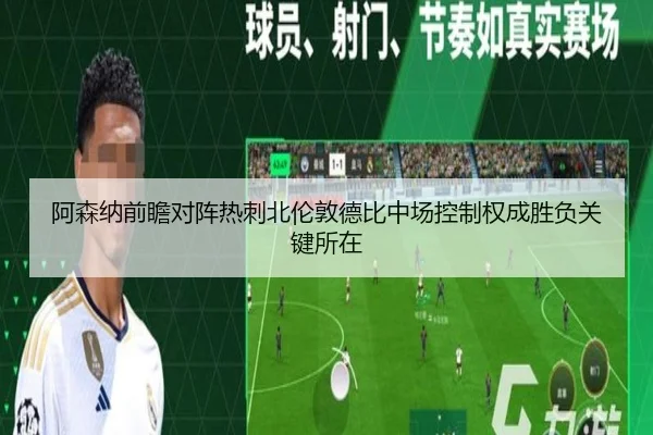 阿森纳前瞻对阵热刺北伦敦德比中场控制权成胜负关键所在